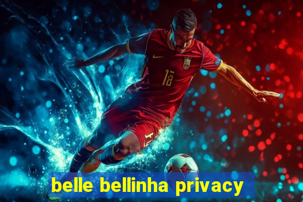 belle bellinha privacy